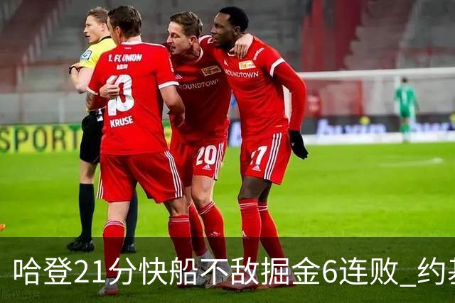 哈登21分快船不敌掘金6连败 约基奇砍32+16+9